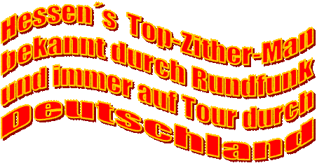 Hessens  Top-Zither-Man
bekannt durch Rundfunk
und immer auf Tour durch
Deutschland